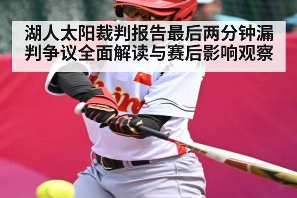 湖人太阳裁判报告最后两分钟漏判争议全面解读与赛后影响观察